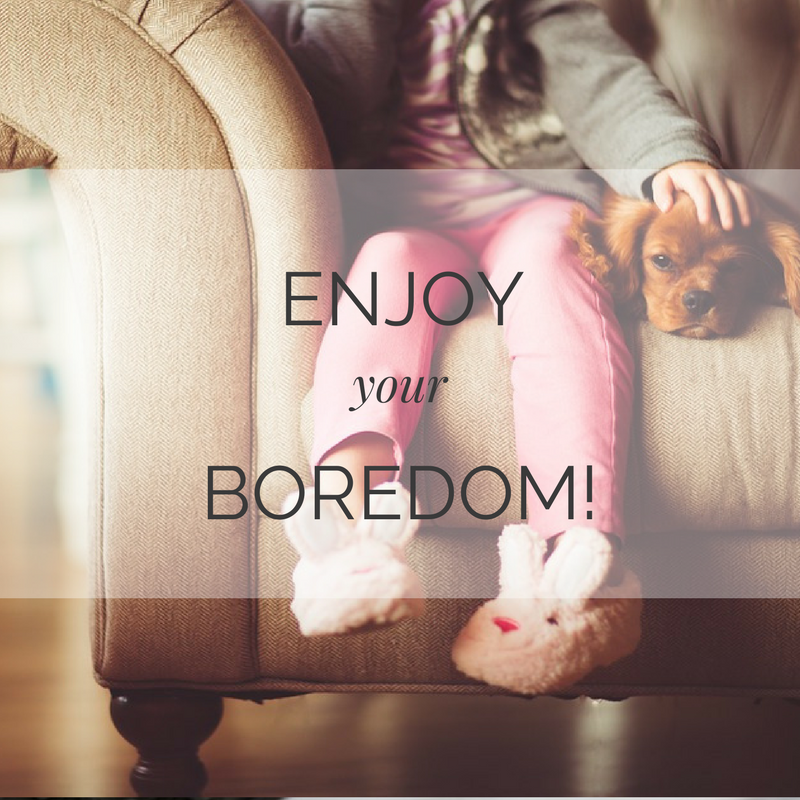 enjoy your boredom